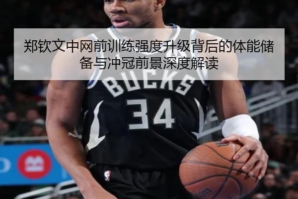 郑钦文中网前训练强度升级背后的体能储备与冲冠前景深度解读 - AGlive